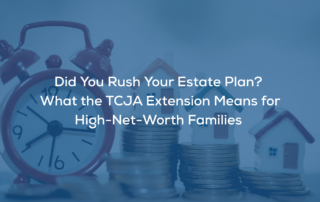 Did You Rush Your Estate Plan What the TCJA Extension Means for High-Net-Worth Families text set over an alarm clock with 3 small houses set on stacks of quarters to the right of the alarm clock. the stacks decrease in size from the left to right.