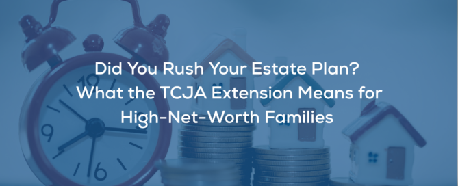 Did You Rush Your Estate Plan What the TCJA Extension Means for High-Net-Worth Families text set over an alarm clock with 3 small houses set on stacks of quarters to the right of the alarm clock. the stacks decrease in size from the left to right.
