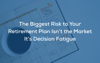 The Biggest Risk to Your Retirement Plan Isn’t the Market—It’s Decision Fatigue