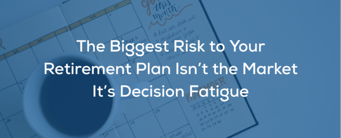 The Biggest Risk to Your Retirement Plan Isn’t the Market—It’s Decision Fatigue