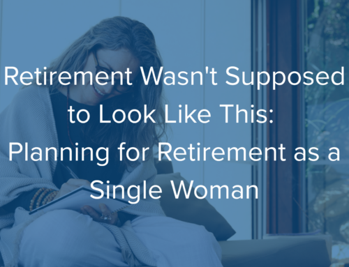 Retirement Wasn’t Supposed to Look Like This: Planning for Retirement as a Single Woman